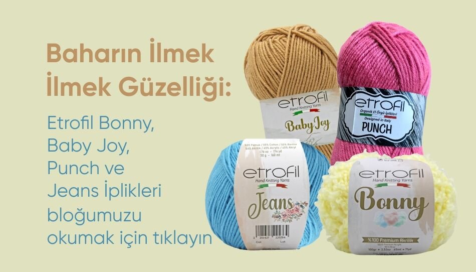 Baharın İlmek İlmek Güzelliği: Etrofil Bonny, Baby Joy, Punch ve Jeans İplikleri 