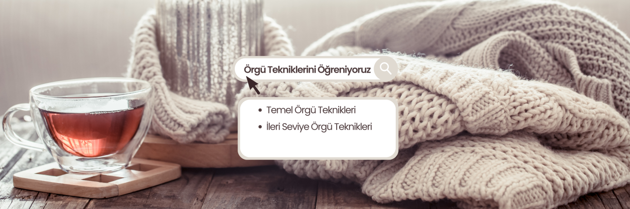 ÖRGÜ TEKNİKLERİNİ ÖĞRENİYORUZ
