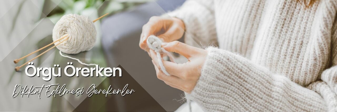 ÖRGÜ ÖRERKEN DİKKAT EDİLMESİ GEREKEN PÜF NOKTALAR